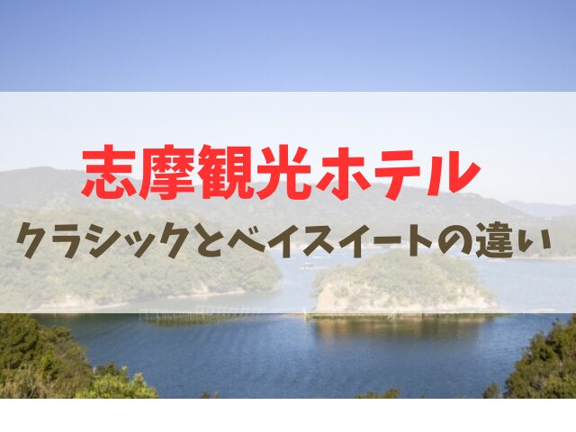 志摩観光ホテル クラシックとベイスイートの違い