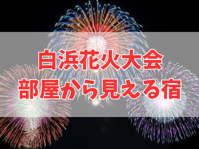 白浜花火大会ホテルから見える
